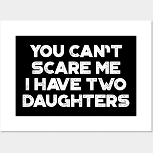 You Can't Scare Me I Have Two Daughters White Funny Father's Day Posters and Art